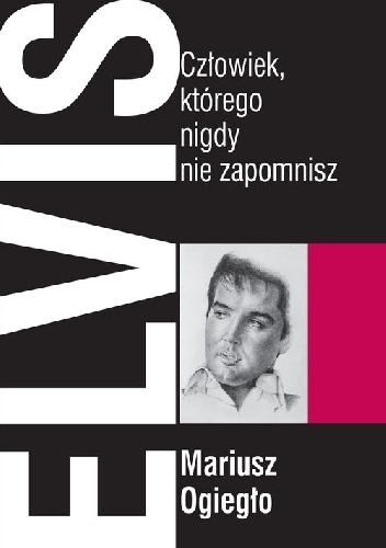 Okładka: Mariusz Ogiegło - Elvis. Człowiek, którego nigdy nie zapomnisz