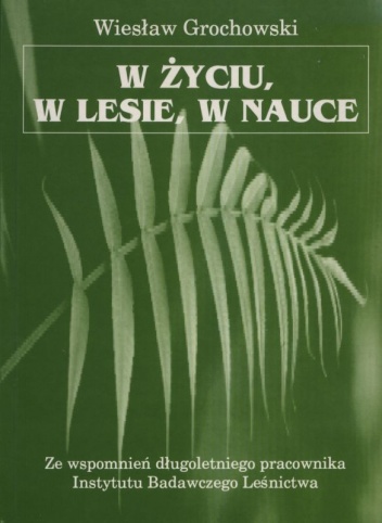 Okładka: Wiesław Grochowski - W życiu, w lesie, w nauce