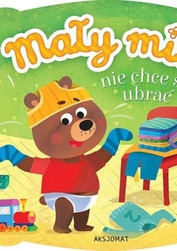 Okładka:  praca zbiorowa - Mały miś nie chce się ubrać