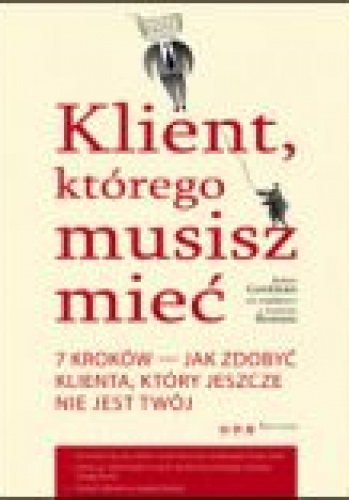 Okładka: Robert Gordman - Klient, którego musisz mieć. 7 kroków do zdobycia klienta, jakiego jeszcze nie posiadasz