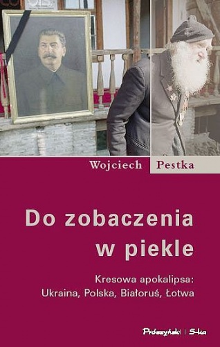 Okładka: Wojciech Pestka - Do zobaczenia w piekle. Kresowa apokalipsa: Ukraina, Polska, Białoruś, Łotwa