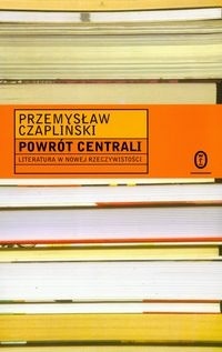 Okładka: Przemysław Czapliński - Powrót centrali: literatura w nowej rzeczywistości