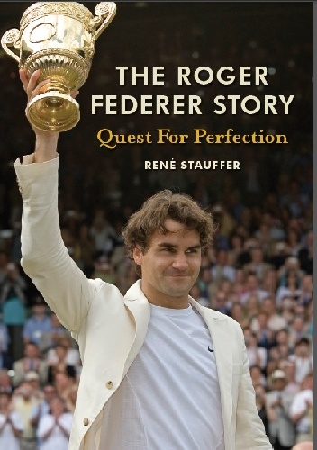Okładka: René Stauffer - The Roger Federer Story: Quest for Perfection