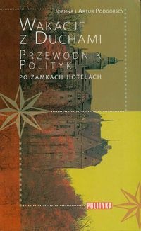 Okładka: Joanna Podgórska - Wakacje z duchami Przewodnik Polityki po zamkach-hotelach