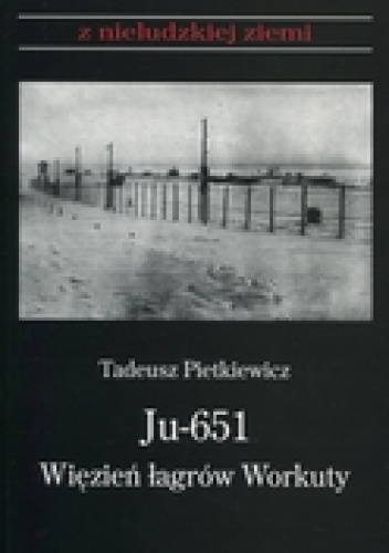 Okładka: Tadeusz Pietkiewicz - Ju-651. Więzień łagrów Workuty