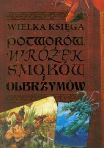 Okładka: John Malam - Wielka księga potworów, wróżek, smoków i olbrzymów