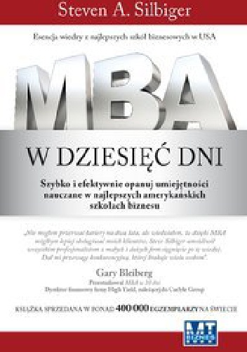Okładka: Steven A. Silbiger - MBA w dziesięć dni. Szybko i efektywnie opanuj umiejętności nauczane w najlepszych amerykańskich szkołach biznesu