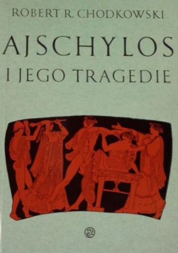 Okładka: Robert R. Chodkowski - Ajschylos i jego tragedie