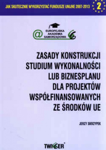 Okładka: Jerzy Skrzypek - zasady konstrukcji. Studium wykonalności lub biznesplanu dla projektów współfinansowanych ze środków UE