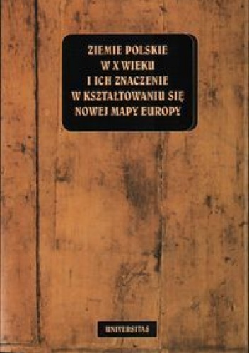 Okładka: Henryk Samsonowicz - Ziemie polskie w X wieku i ich znaczenie w kształtowaniu się nowej mapy Europy