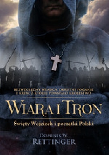Okładka: Dominik W. Rettinger - Wiara i tron. Święty Wojciech i początki Polski