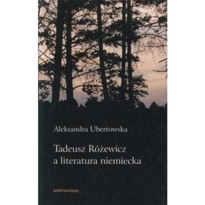 Okładka: Aleksandra Ubertowska - Tadeusz Różewicz a literatura niemiecka
