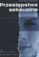 Okładka: Kazimierz Pospiszyl - Przestępstwa seksualne. Geneza, postacie, resocjalizacja oraz zabezpieczenia przed powrotnością