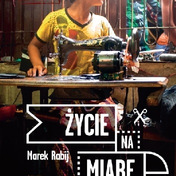 Okładka: Marek Rabij - Życie na miarę. Odzieżowe niewolnictwo