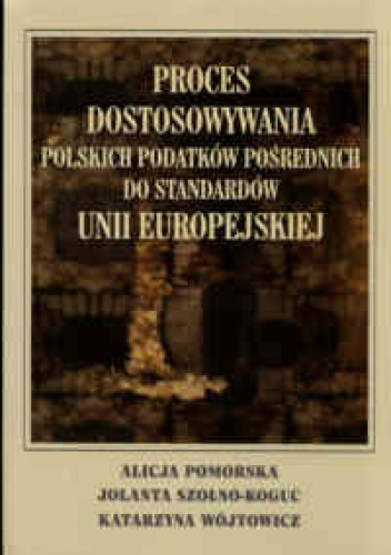 Okładka: Alicja Pomorska - Proces dostosowywania polskich podatków pośrednich do standa