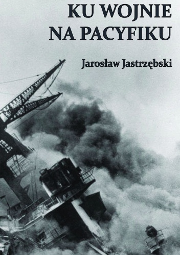Okładka: Jarosław Jastrzębski - Ku wojnie na Pacyfiku