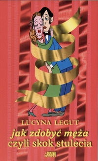 Okładka: Lucyna Legut - Jak zdobyć męża czyli skok stulecia