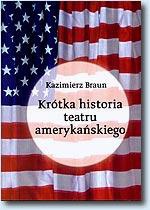Okładka: Kazimierz Braun - Krótka historia teatru amerykańskiego