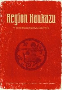 Okładka: Tomasz Kapuśniak - Region Kaukazu w stosunkach międzynarodowych
