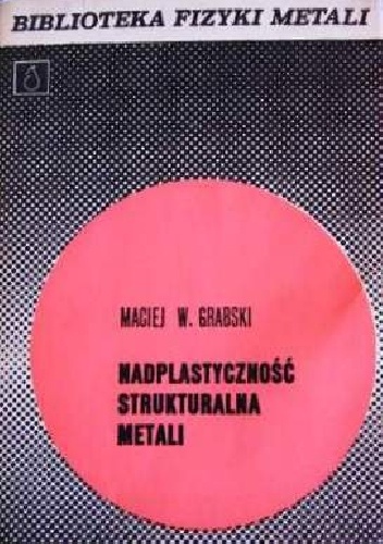Okładka: Maciej W. Grabski - Nadplastyczność strukturalna metali