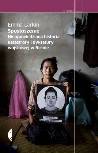 Okładka: Emma Larkin - Spustoszenie. Nieopowiedziana historia katastrofy i dyktatury wojskowej w Birmie