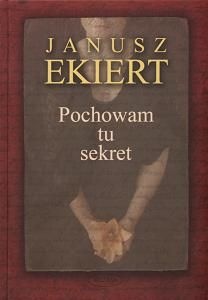 Okładka: Janusz Ekiert - Pochowam tu sekret
