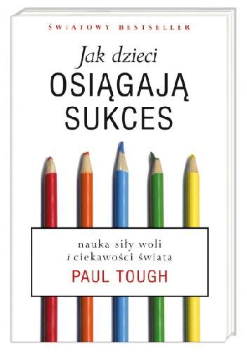 Okładka: Paul Tough - Jak dzieci osiągają sukces. Nauka siły woli i ciekawości świata