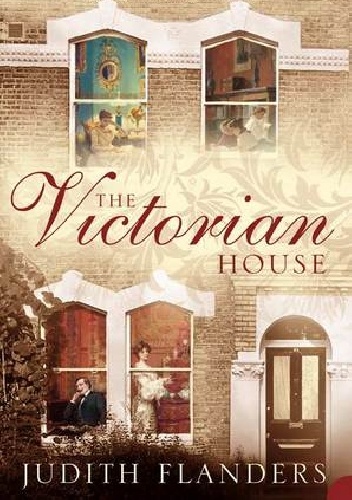 Okładka: Judith Flanders - The Victorian House: Domestic Life from Childbirth to Deathbed