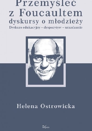 Okładka: Helena Ostrowicka - Przemyśleć z Michelem Foucaultem edukacyjne dyskursy o młodzieży