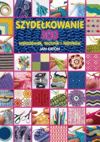 Okładka:  - Szydełkowanie. 300 wskazówek, technik i tajników