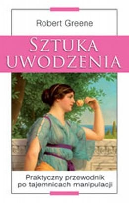 Okładka: Robert Greene - Sztuka uwodzenia. Praktyczny przewodnik po tajemnicach manipulacji.