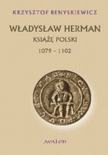 Okładka: Krzysztof Benyskiewicz - Władysław Herman. Książę Polski 1072 - 1102