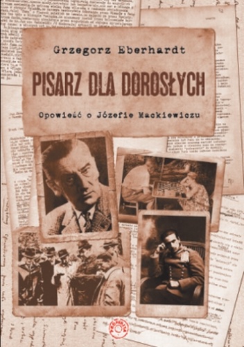 Okładka: Grzegorz Eberhardt - Pisarz dla dorosłych. Opowieść o Józefie Mackiewiczu