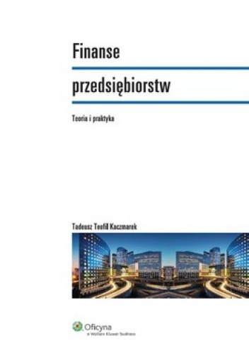 Okładka: Tadeusz Teofil Kaczmarek - Finanse przedsiębiorstw. Teoria i praktyka