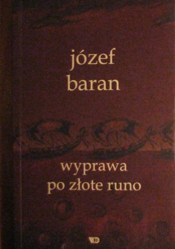 Okładka: Józef Baran - Wyprawa po złote runo. Wybór wierszy  z lat 1968-2002 dokonany przez Anne Dymną i poprzedzony jej słowem wstępnym