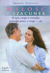 Okładka: Emerson Eggerichs - Miłość i szacunek. O tym, czego w związku potrzeba jemu, a czego – jej