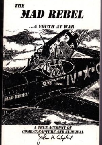 Okładka: John H. Oliphint - The Mad Rebel - a Youth at War. A True Personal Account of Aerial Combat and Survival after Capture