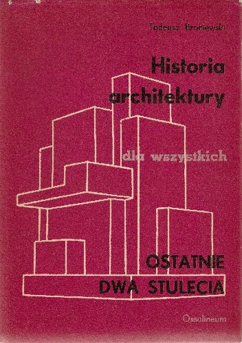 Okładka: Tadeusz Broniewski - Historia architektury dla wszystkich. Ostatnie dwa stulecia
