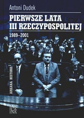 Okładka: Antoni Dudek - Pierwsze lata III Rzeczpospolitej 1989-2001