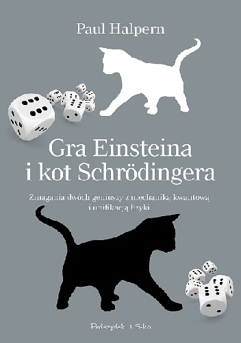 Okładka: Paul Halpern - Gra w kości Einsteina i kot Schrödingera. Zmagania dwóch geniuszy z mechaniką kwantową i unifikacją fizyki