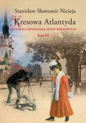 Okładka: Stanisław Sławomir Nicieja - Kresowa Atlantyda: Historia i mitologia miast kresowych. Tom VI