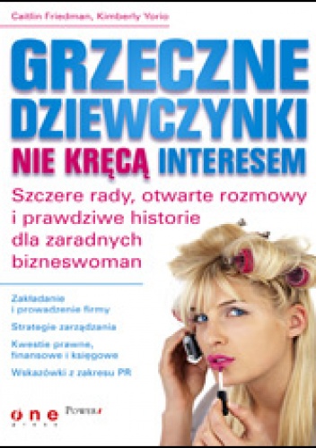 Okładka: Caitlin Friedman - Grzeczne dziewczynki nie kręcą interesem. Szczere rady, otwarte rozmowy i prawdziwe historie dla zaradnych bizneswomen