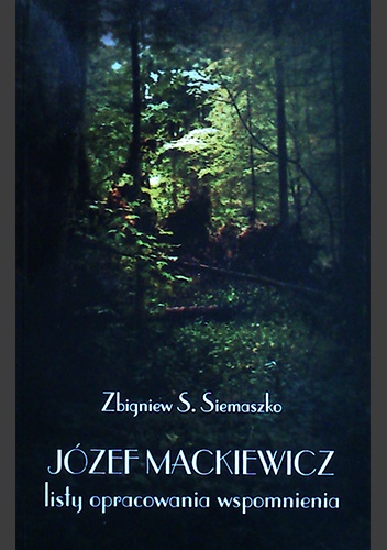 Okładka: Zbigniew S. Siemaszko - Józef Mackiewicz. Listy, opracowania, wspomnienia