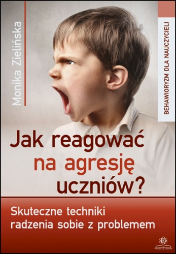 Okładka: Monika Zielińska - Jak reagować na agresję uczniów?