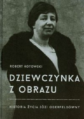 Okładka: Robert Kotowski - Dziewczynka z obrazu. Historia życia Józi Oderfeldówny
