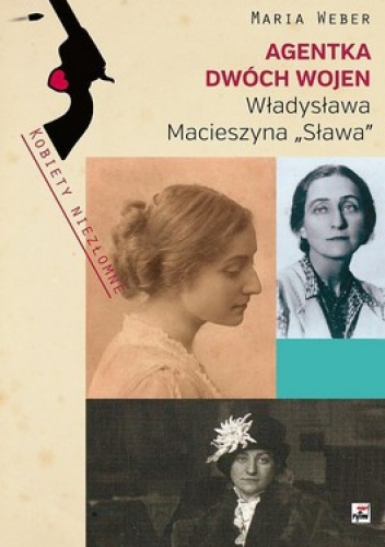 Okładka: Maria Weber - Agentka dwóch wojen. Władysława Macieszyna "Sława" 1888-1967