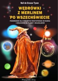 Okładka: Neil de Grasse Tyson - Wędrówki z Merlinem po Wszechświecie. Przewodnik dla ciekawych wszystkiego od Marsa i kwazarów do planet i wilkołaków