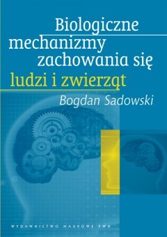 Okładka: Bogdan Sadowski - Biologiczne mechanizmy zachowania się ludzi i zwierząt