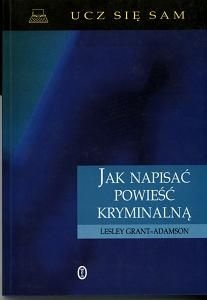 Okładka: Lesley Grant-Adamson - Jak napisać powieść kryminalną
