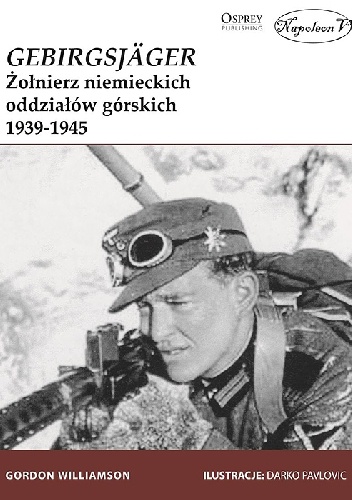 Okładka: Gordon Williamson - Gebirgsjager. Żołnierz niemieckich oddziałów górskich 1939-1945